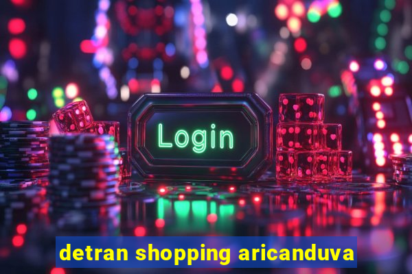 detran shopping aricanduva